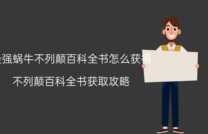 最强蜗牛不列颠百科全书怎么获得 不列颠百科全书获取攻略